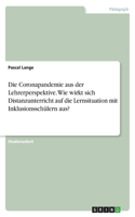 Coronapandemie aus der Lehrerperspektive. Wie wirkt sich Distanzunterricht auf die Lernsituation mit Inklusionsschülern aus?