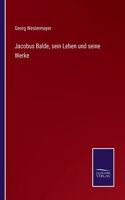 Jacobus Balde, sein Leben und seine Werke