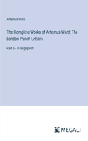Complete Works of Artemus Ward; The London Punch Letters