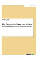 Eine ökonomische Analyse zum Problem des bedingungslosen Grundeinkommens: (German)