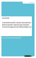 Unterkiefermodelle anhand anatomischer Referenzpunkte mittelwertig einstellen (Unterweisungsentwurf Zahntechniker/ in)