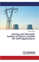 Joining and Hermetic Sealing of Silicon Carbide for Lwr Applications