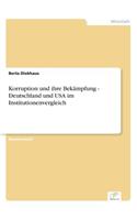 Korruption und ihre Bekämpfung - Deutschland und USA im Institutionenvergleich