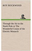 Through the Air to the North Pole or The Wonderful Cruise of the Electric Monarch