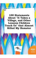 100 Statements about It Takes a Village, and Other Lessons Children Teach Us That Almost Killed My Hamster