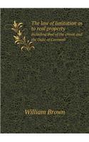 The Law of Limitation as to Real Property Including That of the Crown and the Duke of Cornwall