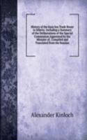 History of the Kara Sea Trade Route to Siberia: Including a Summary of the Deliberations of the Special Commission Appointed by the Minister of . Compiled and Translated from the Russian