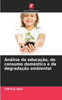 Análise da educação, do consumo doméstico e da degradação ambiental