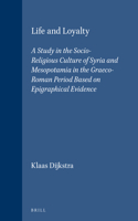 Life and Loyalty: A Study in the Socio-Religious Culture of Syria and Mesopotamia in the Graeco-Roman Period Based on Epigraphical Evidence