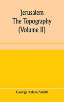 Jerusalem: the topography, economics and history from the earliest times to A.D. 70 (Volume II)