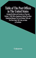 Table Of The Post Offices In The United States: Arranged By States And Counties; As They Were October 1, 1830; With A Supplement, Stating The Offices Established Between The 1St Of October, 1830, 