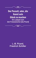 Der Parasit, oder, die Kunst sein Glück zu machen; Ein Lustspiel nach dem Franzoesischen [des Picard]