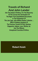 Travels of Richard and John Lander into the interior of Africa, for the discovery of the course and termination of the Niger From unpublished documents in the possession of the late Capt. John William Barber Fullerton ... with a prefatory analysis 