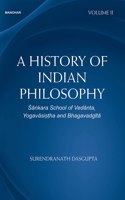 A History of Indian Philosophy: Sankara School of Vedanta Yogavasistha and Bhagavadgita (Volume II)