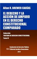 El derecho y la acción de amparo en el derecho constitucional comparado. Tomo XI. Colección Tratado de Derecho Constitucional