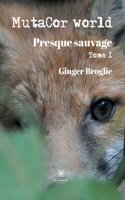 MutaCor world: Tome I: Presque sauvage