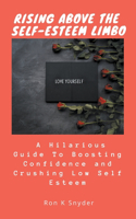 Rising Above the Self-Esteem Limbo: A Hilarious Guide to Boosting Confidence and Crushing Low Self Esteem
