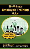 Ultimate Employee Training Guide- Training Today, Leading Tomorrow