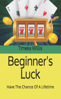 Beginner's Luck: Have The Chance Of A Lifetime