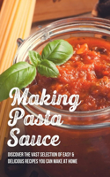 Making Pasta Sauce: Discover The Vast Selection Of Easy & Delicious Recipes You Can Make At Home: Pasta Sauce From Fresh Tomatoes