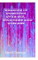Walk in Dominion Over Sin, Sickness and Disease