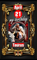 April 21st, my birthday: Born under the sign of Taurus, exploring my attributes and character traits, strengths and weaknesses, alongside the companions of my birthdate and (Birthday Books with Zodiac Signs)