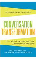 Conversation Transformation: Recognize and Overcome the 6 Most Destructive Communication Patterns