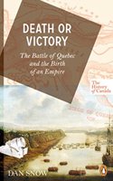 The History of Canada Series: Death or Victory: The Battle Of Quebec And The Birth Of An Empire