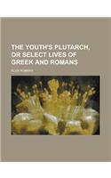 The Youth's Plutarch, or Select Lives of Greek and Romans