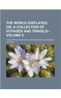 The World Displayed, Or, a Collection of Voyages and Travels (Volume 8)