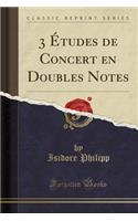 3 Études de Concert En Doubles Notes (Classic Reprint)