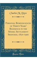 Personal Reminiscences of Thirty Years' Residence in the Model Settlement Shanghai, 1870-1900 (Classic Reprint)
