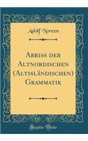Abriss der Altnordischen (Altisländischen) Grammatik (Classic Reprint)
