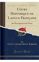 Cours Historique de Langue FranÃ§aise: de l'Enseignement de Notre (Classic Reprint)