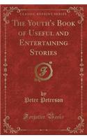 The Youth's Book of Useful and Entertaining Stories (Classic Reprint)