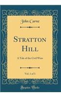 Stratton Hill, Vol. 1 of 3: A Tale of the Civil Wars (Classic Reprint): A Tale of the Civil Wars (Classic Reprint)