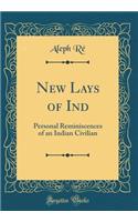 New Lays of Ind: Personal Reminiscences of an Indian Civilian (Classic Reprint)