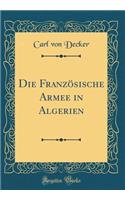 Die FranzÃ¶sische Armee in Algerien (Classic Reprint)