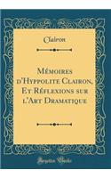 Mémoires d'Hyppolite Clairon, Et Réflexions sur l'Art Dramatique (Classic Reprint)