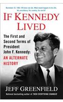 If Kennedy Lived: The First and Second Terms of President John F. Kennedy: An Alternate History