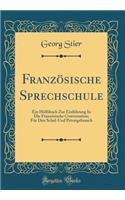 Französische Sprechschule: Ein Hülfsbuch Zur Einführung In Die Französische Conversation; Für Den Schul-Und Privatgebrauch (Classic Reprint)