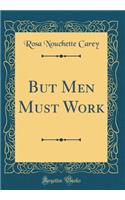 But Men Must Work (Classic Reprint)