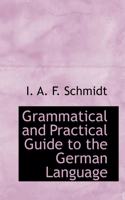 Grammatical and Practical Guide to the German Language