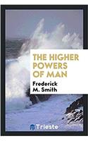 The higher powers of man