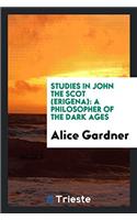 Studies in John the Scot (Erigena): A Philosopher of the Dark Ages