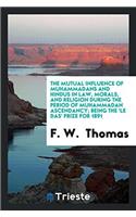 The Mutual Influence of Muhammadans and Hindus in Law, Morals, and Religion during the Period of Muhammadan Ascendancy; Being the 'Le Das' Prize for 1