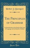 The Principles of Grammar: An Introduction to the Study of the Laws of Language, by the Inductive Method (Classic Reprint)