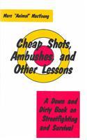 Cheap Shots, Ambushes, and Other Lessons: A Down and Dirty Book on Streetfighting & Survival