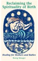 Reclaiming the Spirituality of Birth: Healing for Mothers and Babies