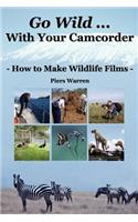 Go Wild with Your Camcorder - How to Make Widlife Films